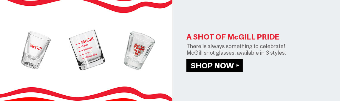 A Shot of McGill Pride. McGill shot glasses, available in 3 styles.