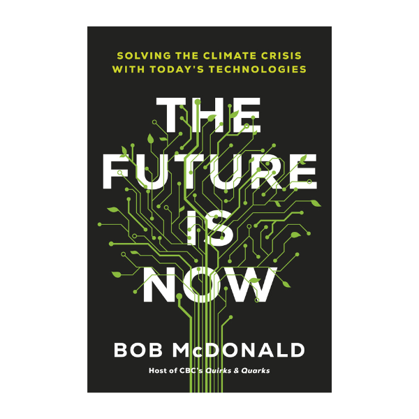 FUTURE IS NOW: SOLVING THE CLIMATE CRISIS WITH TODAY'S TECHNOLOGIES by BOB MACDONALD